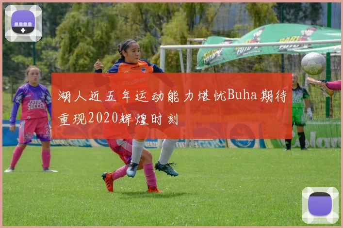 湖人近五年运动能力堪忧Buha期待重现2020辉煌时刻