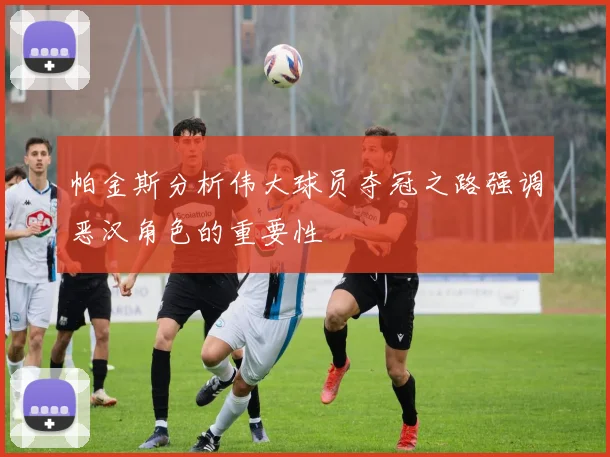 帕金斯分析伟大球员夺冠之路强调恶汉角色的重要性